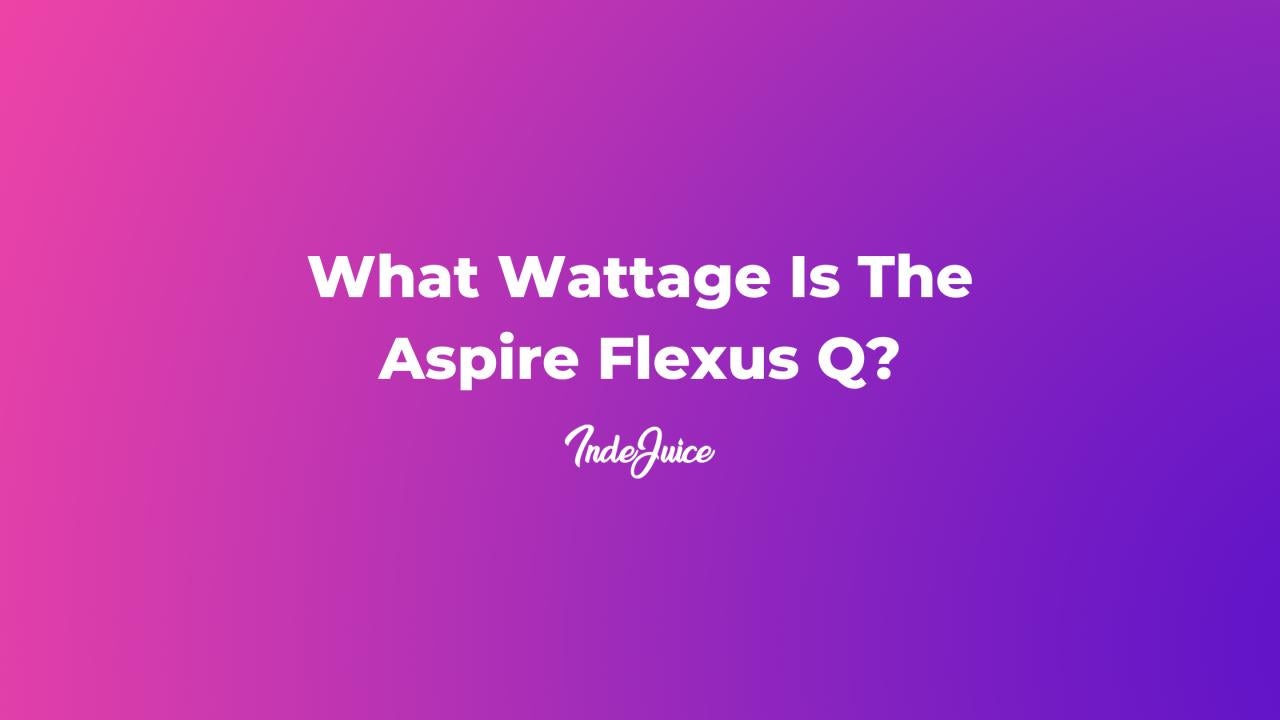 What Wattage Is The Aspire Flexus Q?