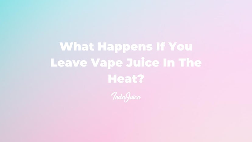 What Happens If You Leave Vape Juice In The Heat?