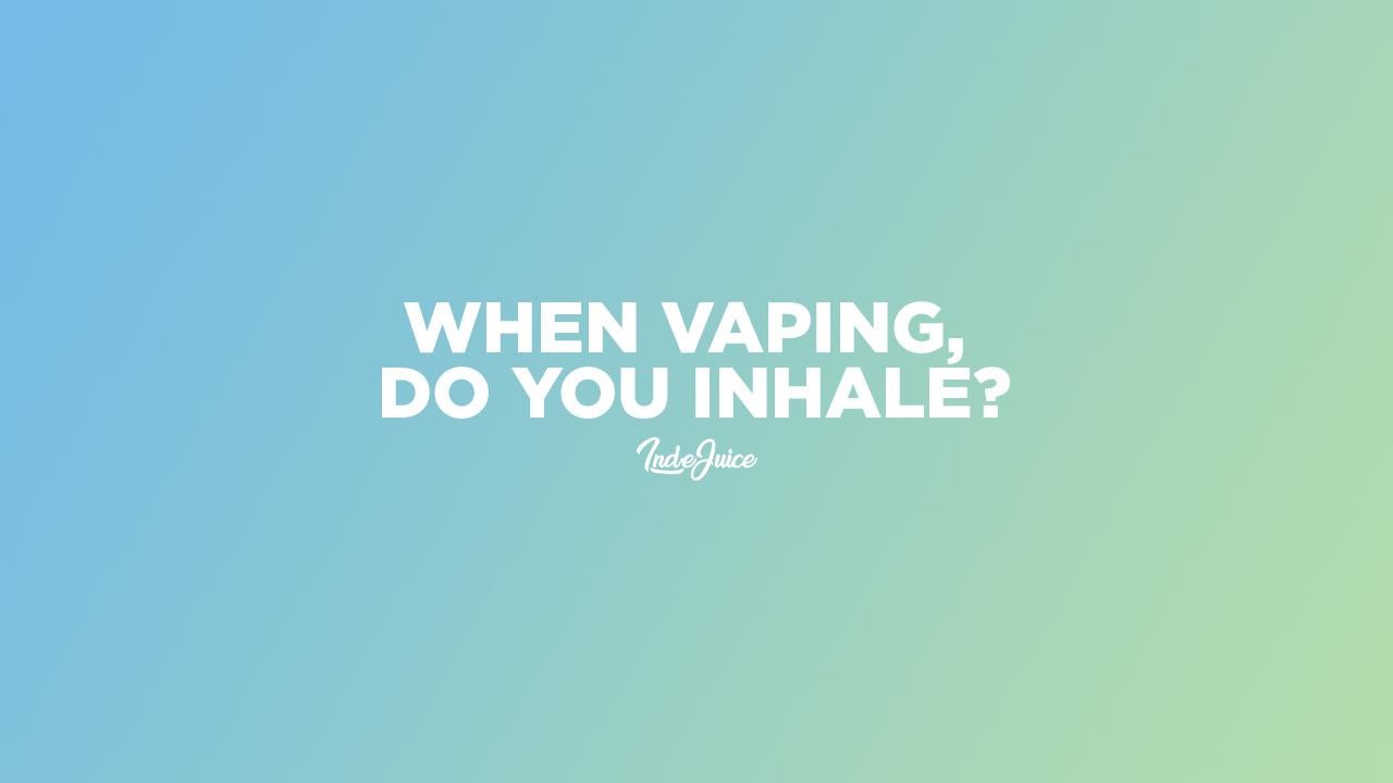 When Vaping, Do You Inhale?