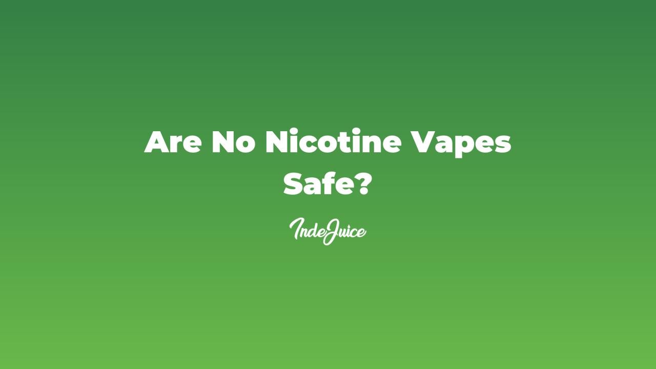 Are No Nicotine Vapes Safe?