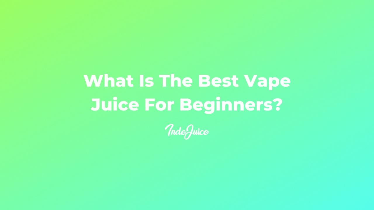 What Is The Best Vape Juice For Beginners?