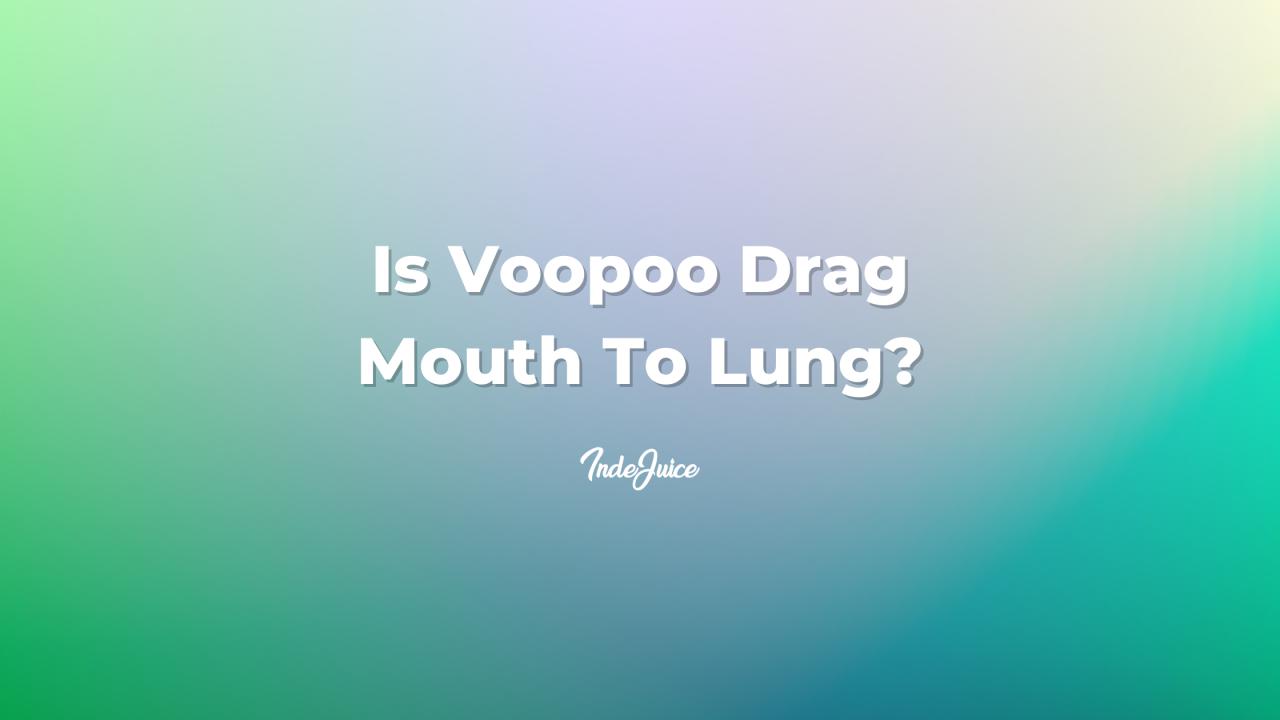 Is VooPoo Drag Mouth To Lung?