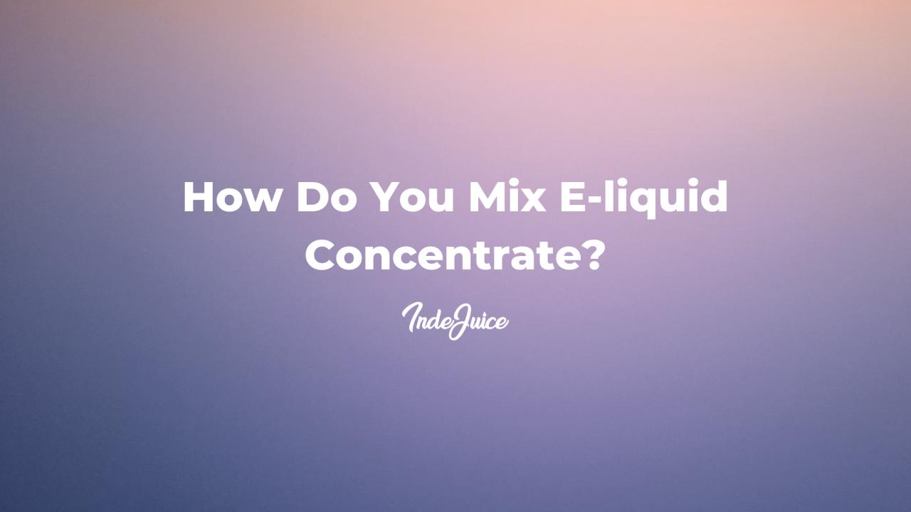 How Do You Mix E-Liquid Concentrate?