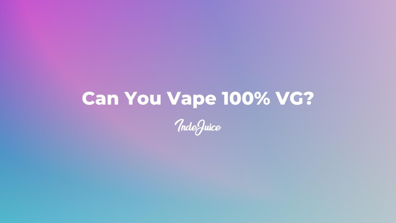 Can You Vape 100% VG?