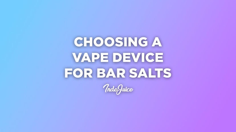 Bar Salts: Choosing the Right Vape Device - Your Ultimate Guide