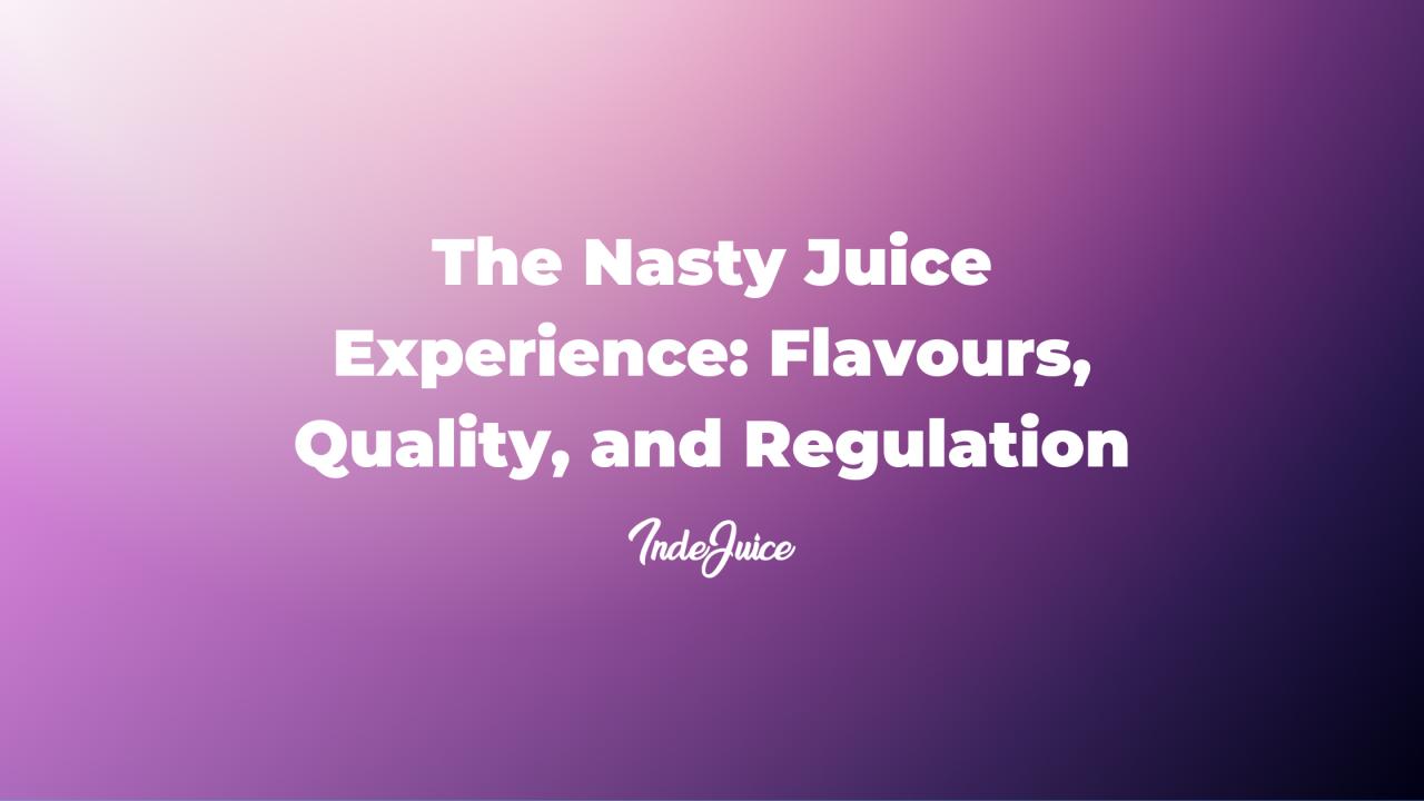 The Nasty Juice Experience: Flavours, Quality, and Regulation